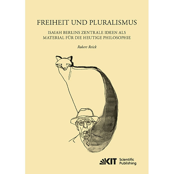 Freiheit und Pluralismus: Isaiah Berlins zentrale Ideen als Material für die heutige Philosophie, Robert Reick