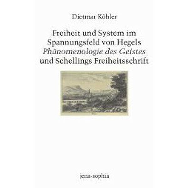 Freiheit und System im Spannungsfeld von Hegels 'Phänomenologie des Geistes' und Schellings 'Freiheitsschrift', Dietmar Köhler