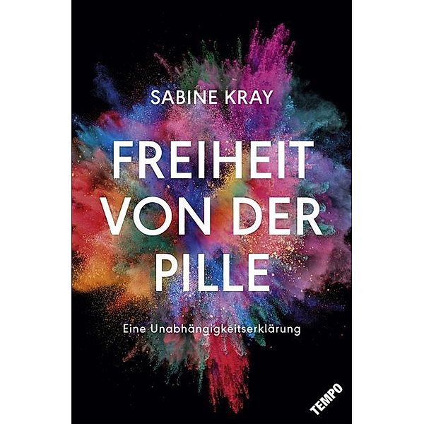 Freiheit von der Pille - eine Unabhängigkeitserklärung; ., Sabine Kray