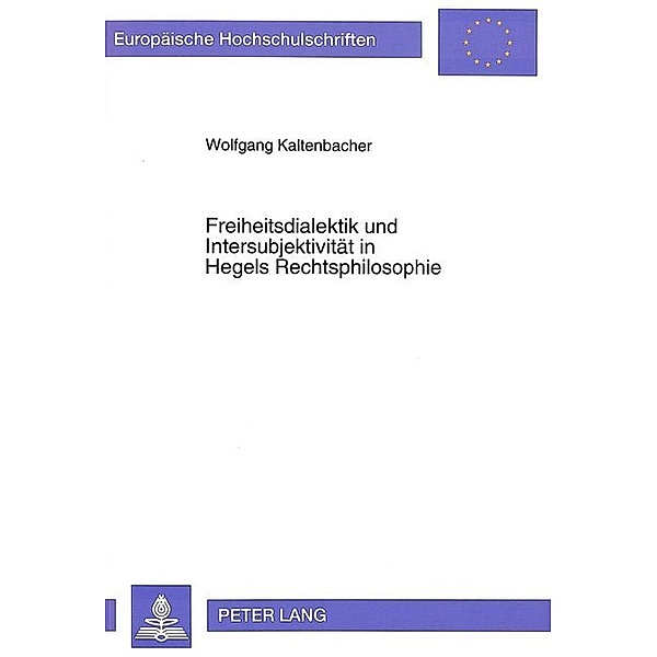 Freiheitsdialektik und Intersubjektivität in Hegels Rechtsphilosophie, Wolfgang Kaltenbacher
