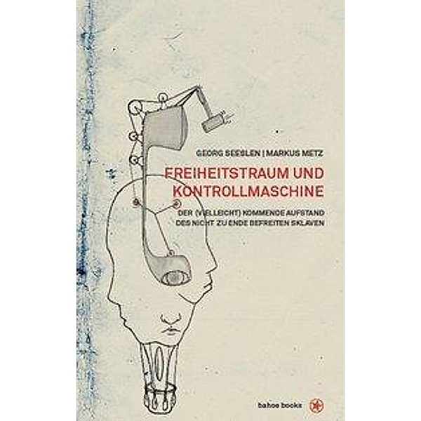 Freiheitstraum und Kontrollmaschine, Georg Seeßlen, Markus Metz