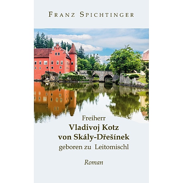 Freiherr Vladivoj Kotz von Skály-Dresínek, geboren zu Leitomischl, Franz Spichtinger