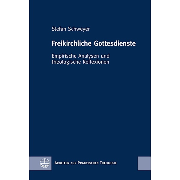 Freikirchliche Gottesdienste / Arbeiten zur Praktischen Theologie (APrTh) Bd.80, Stefan Schweyer