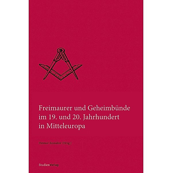 Freimaurer und Geheimbünde im 19. und 20. Jahrhundert in Mitteleuropa / Quellen und Darstellungen zur europäischen Freimaurerei