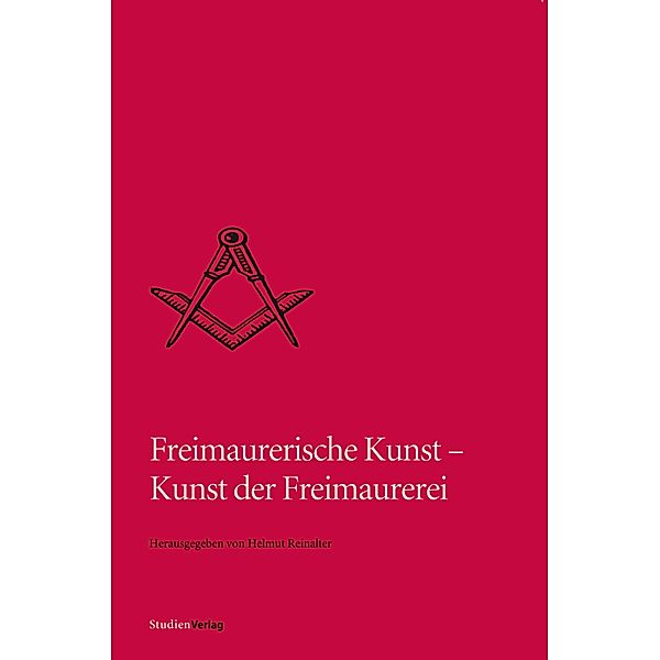 Freimaurerische Kunst - Kunst der Freimaurerei / Quellen und Darstellungen zur europäischen Freimaurerei