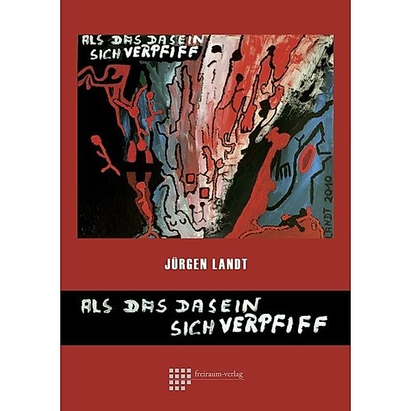 freiraum-verlag: Als das Dasein sich verpfiff, Jürgen Landt