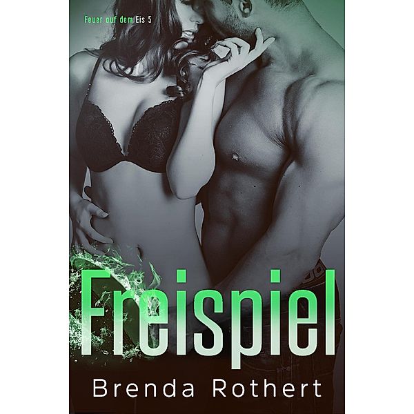 Freispiel (Feuer auf dem Eis, #5) / Feuer auf dem Eis, Brenda Rothert