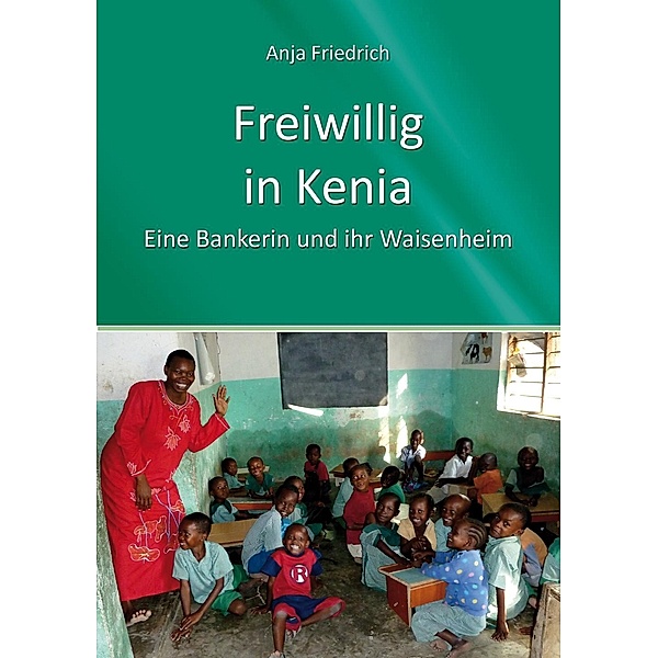 Freiwillig in Kenia / Jobs, Praktika, Studium Bd.71, Anja Friedrich