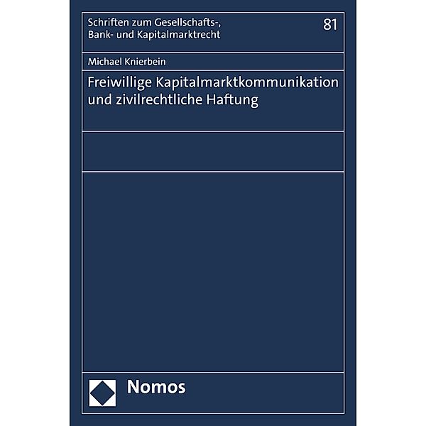 Freiwillige Kapitalmarktkommunikation und zivilrechtliche Haftung / Schriften zum Gesellschafts-, Bank- und Kapitalmarktrecht Bd.81, Michael Knierbein