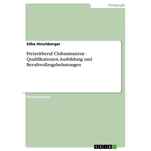 Freizeitberuf Clubanimateur - Qualifikationen, Ausbildung und Berufsvollzugsbelastungen / Akademische Schriftenreihe, Silke Hirschberger