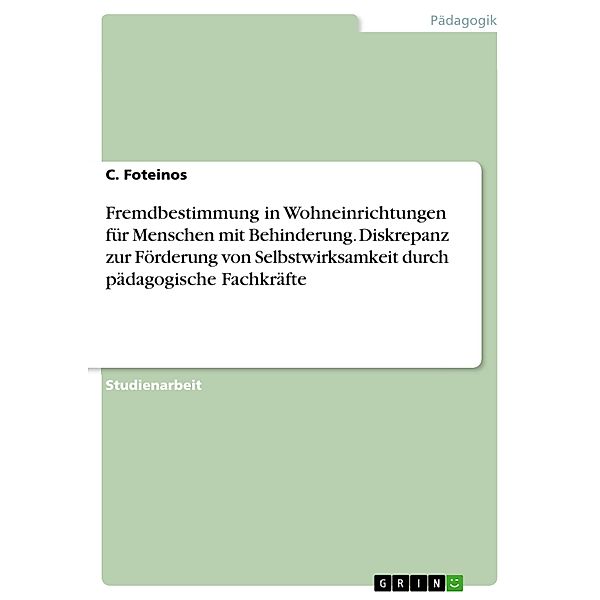 Fremdbestimmung in Wohneinrichtungen für Menschen mit Behinderung. Diskrepanz zur Förderung von Selbstwirksamkeit durch pädagogische Fachkräfte, C. Foteinos