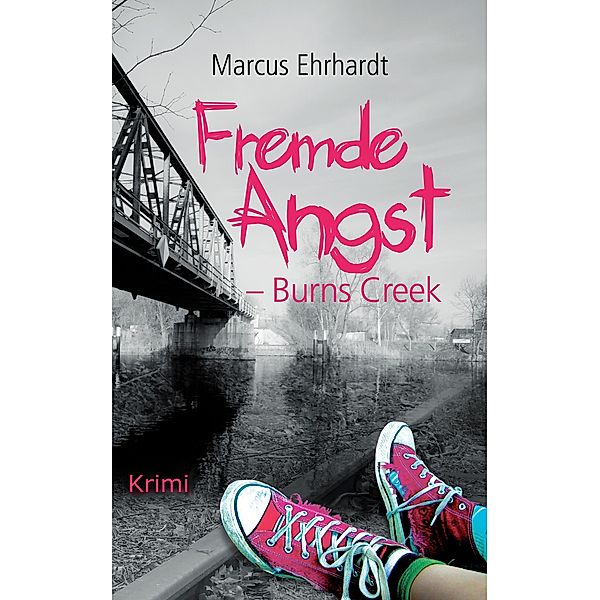 Fremde Angst: Burns Creek (Kriminalroman) / Fremde Angst Bd.1, Marcus Ehrhardt