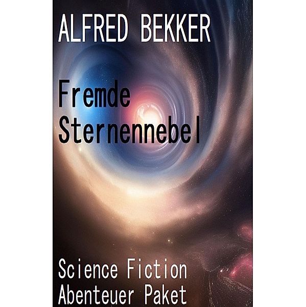 Fremde Sternennebel: Science Fiction Abenteuer Paket, Alfred Bekker