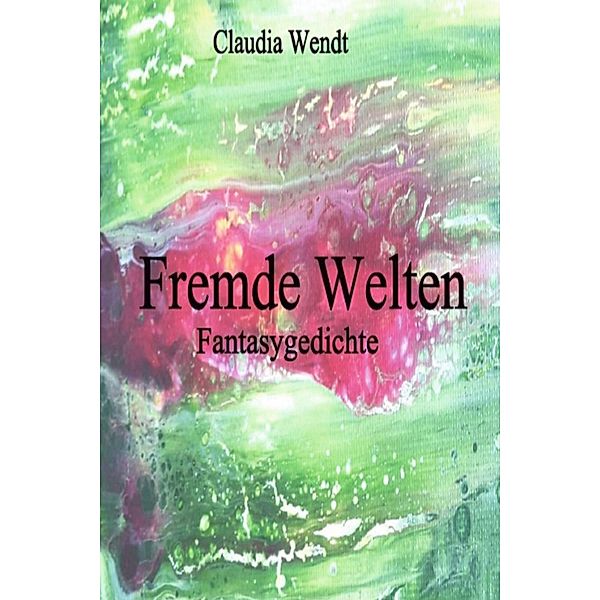 Fremde Welten / Gedichtwelten Bd.6, Claudia Wendt