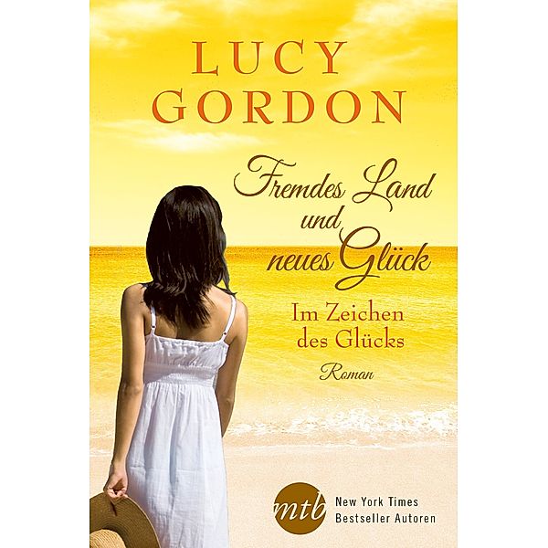 Fremdes Land und neues Glück: Im Zeichen des Glücks, Lucy Gordon