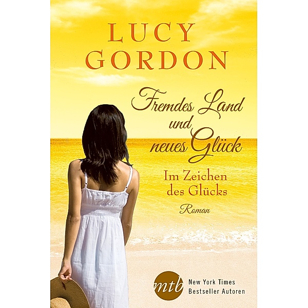 Fremdes Land und neues Glück: Im Zeichen des Glücks, Lucy Gordon