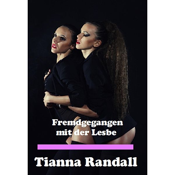 Fremdgegangen mit der Lesbe, Tianna Randall