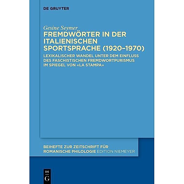 Fremdwörter in der italienischen Sportsprache (1920-1970) / Beihefte zur Zeitschrift für romanische Philologie Bd.453, Gesine Seymer