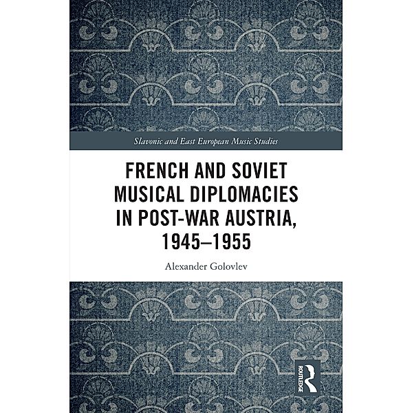 French and Soviet Musical Diplomacies in Post-War Austria, 1945-1955, Alexander Golovlev