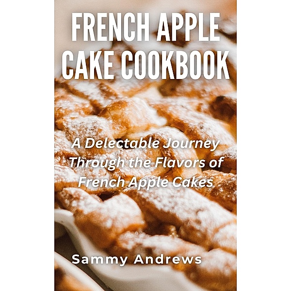 French Apple Cake Cookbook, Sammy Andrews