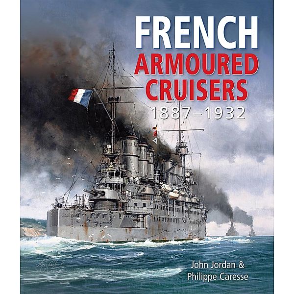 French Armoured Cruisers, 1887-1932, John Jordan, Philippe Caresse