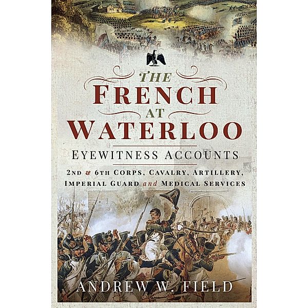 French at Waterloo - Eyewitness Accounts, Field Andrew W Field