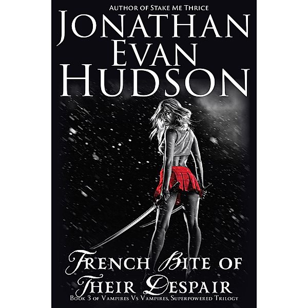 French Bite of Their Despair (Vampires vs Vampires, Superpowered Trilogy, #3) / Vampires vs Vampires, Superpowered Trilogy, Jonathan Evan Hudson