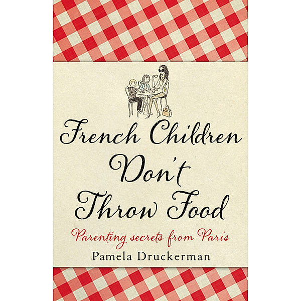 French Children Don't Throw Food, Pamela Druckerman