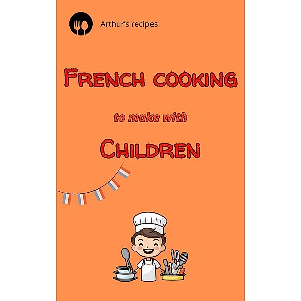 French cooking to make with children, Arthur's Recipe