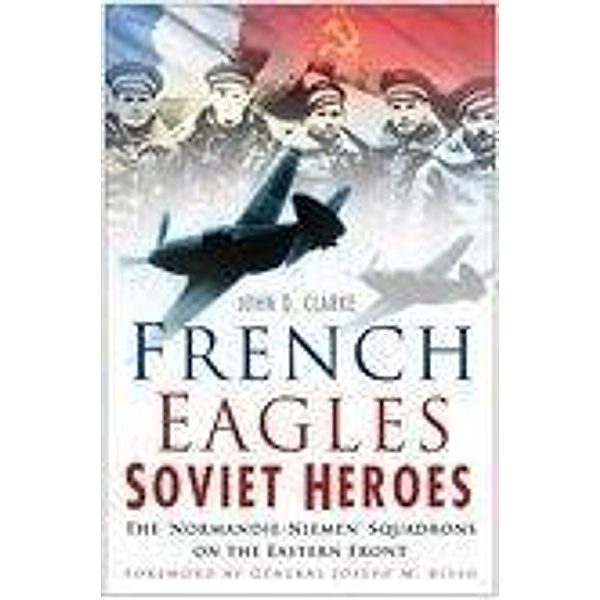French Eagles, Soviet Heroes, John D Clarke