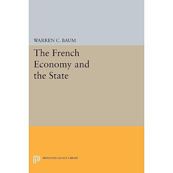 French Economy and the State / Princeton Legacy Library Bd.2191, Warren C. Baum