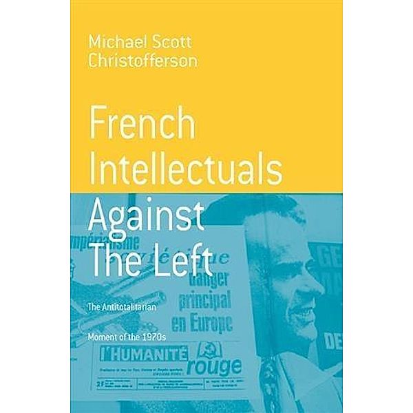 French Intellectuals Against the Left, Michael Scott Christofferson