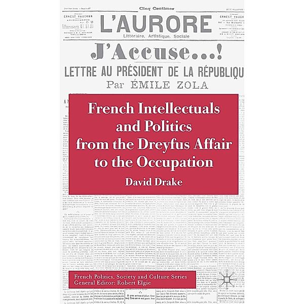 French Intellectuals and Politics from the Dreyfus Affair to the Occupation / French Politics, Society and Culture, D. Drake