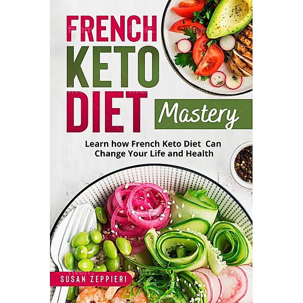 French Keto Diet Mastery: Learn How French Keto Diet Can Change Your Life and Health!, Susan Zeppieri