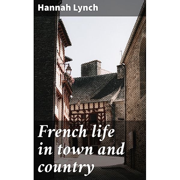 French life in town and country, Hannah Lynch