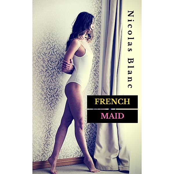 French Maid (Belle Fleur Erotica, #1) / Belle Fleur Erotica, Nicolas Blanc