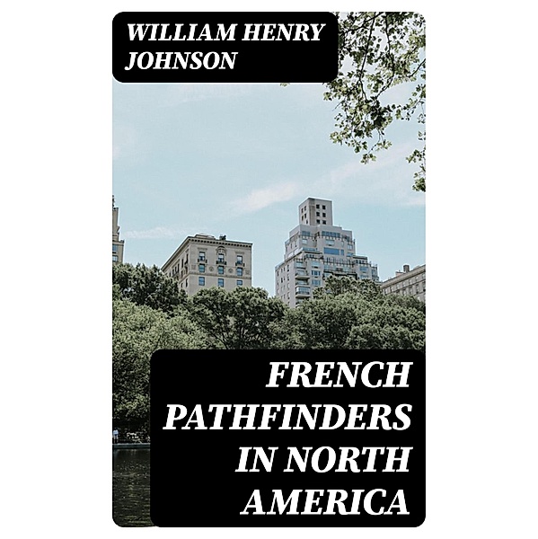 French Pathfinders in North America, William Henry Johnson