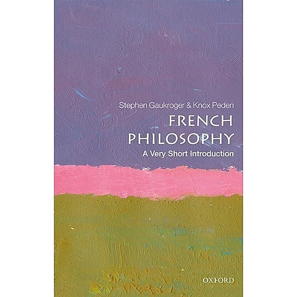French Philosophy: A Very Short Introduction, Stephen Gaukroger, Knox Peden