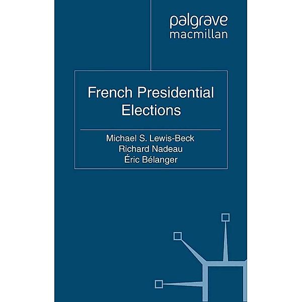 French Presidential Elections / French Politics, Society and Culture, M. Lewis-Beck, R. Nadeau, É. Bélanger