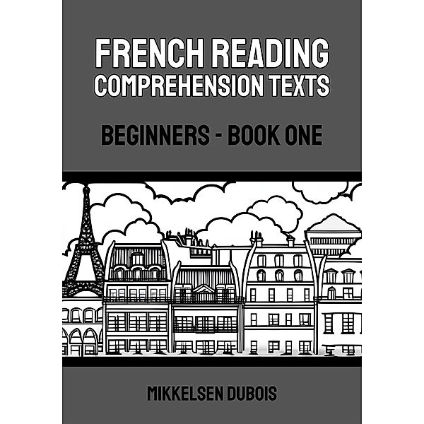 French Reading Comprehension Texts: Beginners - Book One (French Reading Comprehension Texts for Beginners) / French Reading Comprehension Texts for Beginners, Mikkelsen Dubois