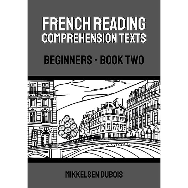 French Reading Comprehension Texts: Beginners - Book Two (French Reading Comprehension Texts for Beginners) / French Reading Comprehension Texts for Beginners, Mikkelsen Dubois