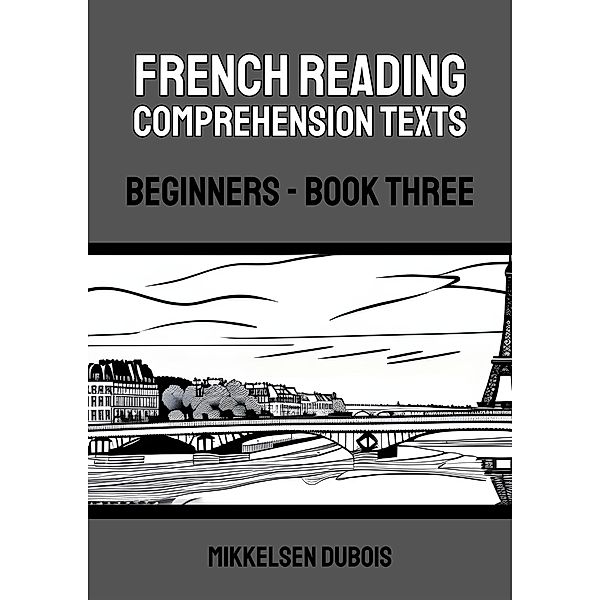 French Reading Comprehension Texts: Beginners - Book Three (French Reading Comprehension Texts for Beginners) / French Reading Comprehension Texts for Beginners, Mikkelsen Dubois
