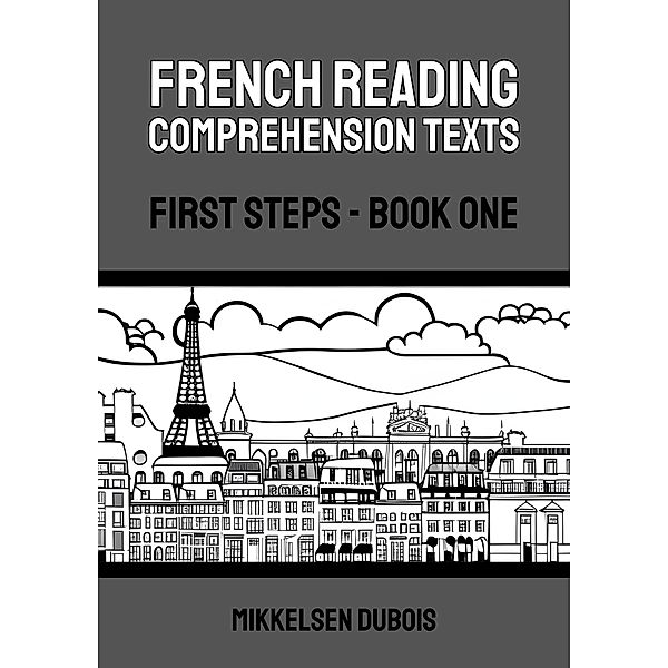 French Reading Comprehension Texts: First Steps - Book One (French Reading Comprehension Texts for New Language Learners) / French Reading Comprehension Texts for New Language Learners, Mikkelsen Dubois