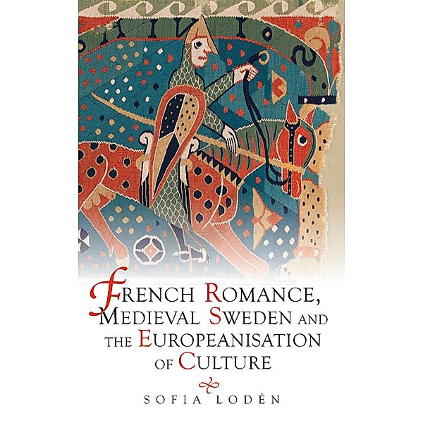 French Romance, Medieval Sweden and the Europeanisation of Culture, Sofia Loden
