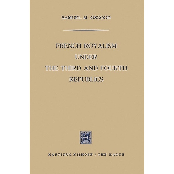 French Royalism under the Third and Fourth Republics, Samuel M. Osgood