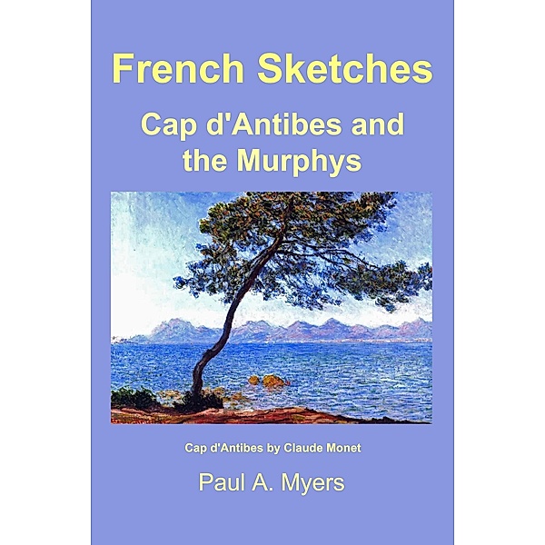 French Sketches: Cap d'Antibes and the Murphys / Paul A. Myers, Paul A. Myers