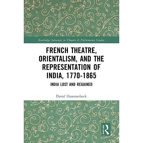 French Theatre, Orientalism, and the Representation of India, 1770-1865, David Hammerbeck