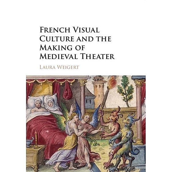 French Visual Culture and the Making of Medieval Theater, Laura Weigert