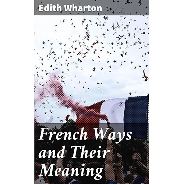 French Ways and Their Meaning, Edith Wharton