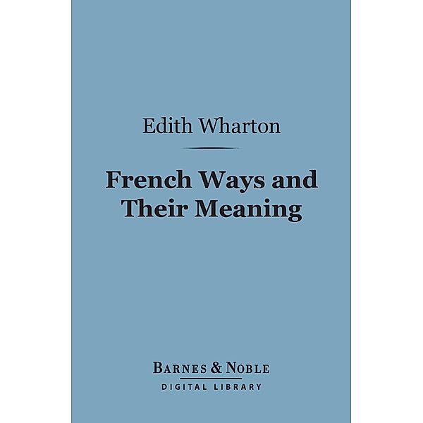 French Ways and Their Meaning (Barnes & Noble Digital Library) / Barnes & Noble, Edith Wharton